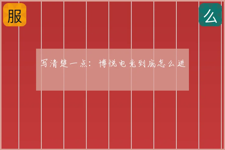 写清楚一点：博悦电竞到底怎么进
