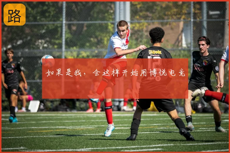 如果是我，会这样开始用博悦电竞