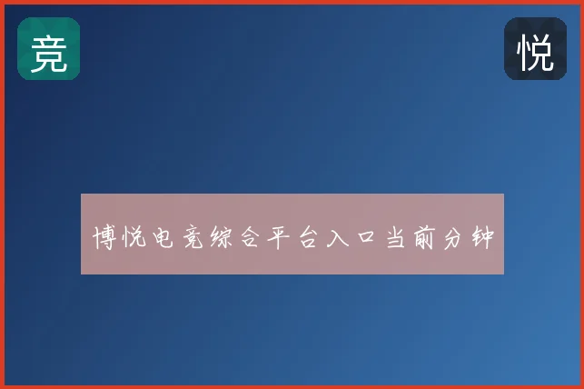 博悦电竞综合平台入口当前分钟